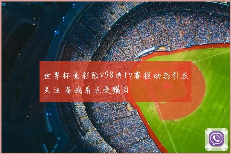 世界杯竞彩陆v98典tv赛程动态引发关注 备战看点受瞩目