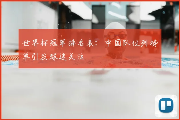 世界杯冠军排名表：中国队位列榜单引发球迷关注